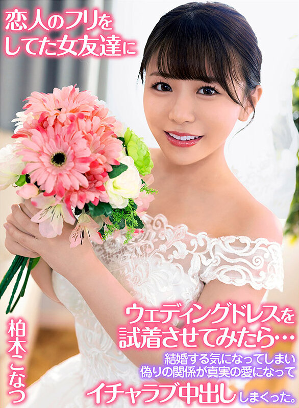 恋人のフリをしてた女友達にウェディングドレスを試着させてみたら…結婚する気になってしまい偽りの関係が真実の愛になってイチャラブ中出ししまくった。 柏木こなつ｜エロ動画・アダルトビデオ｜FANZA動画
